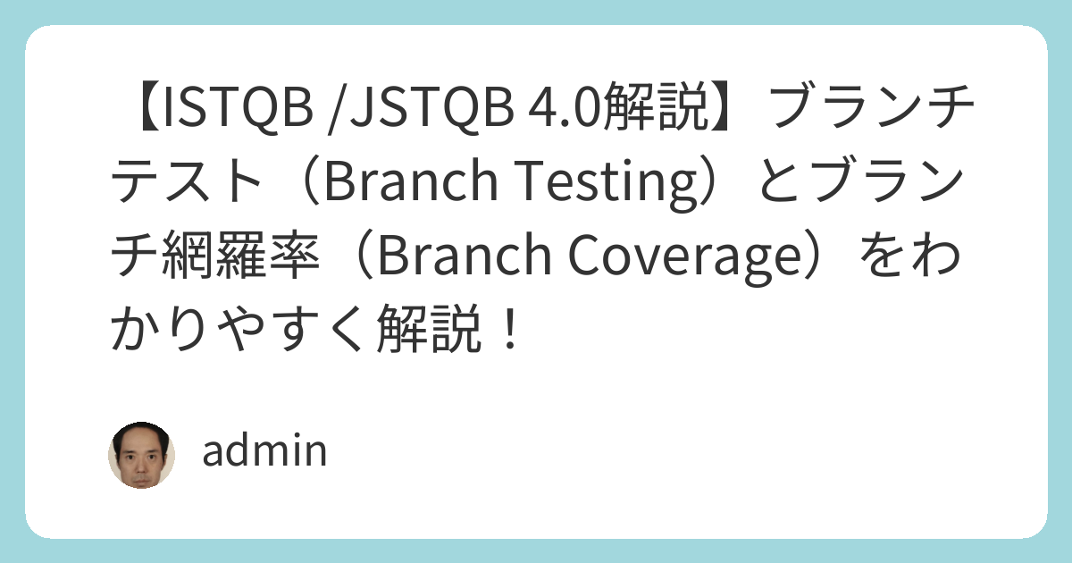 【ISTQB /JSTQB FL 4.0解説】ブランチテスト（Branch Testing）とブランチ網羅率（Branch Coverage ...